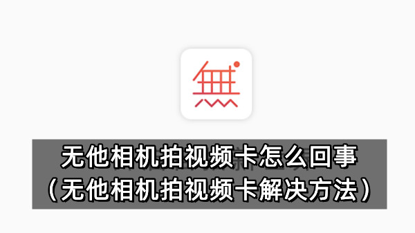 无他相机拍视频卡怎么回事（无他相机拍视频卡解决方法）