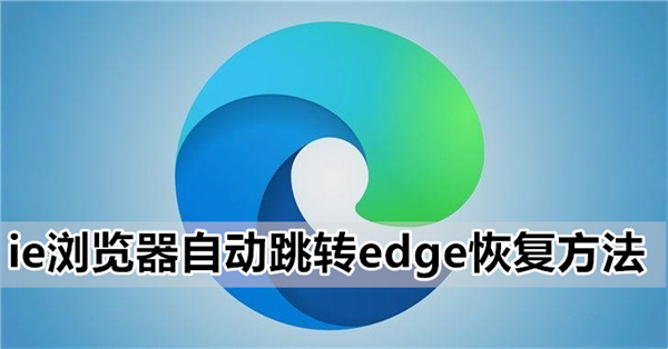 《ie浏览器》自动跳转edge怎么恢复