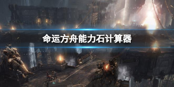 《命运方舟》能力石计算器介绍