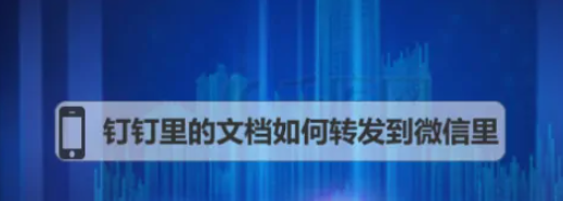 钉钉文件如何发到微信 钉钉文件转发到微信操作步骤